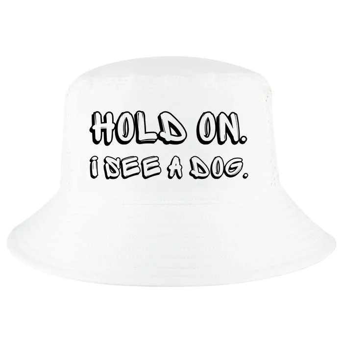 Hold On I See A Dog Funny Dog Lover Cool Comfort Performance Bucket Hat