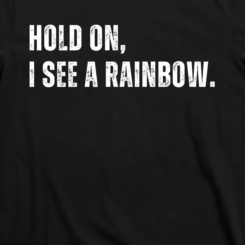 Hold On I See A Rainbow T-Shirt