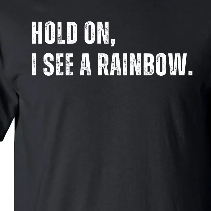 Hold On I See A Rainbow Tall T-Shirt