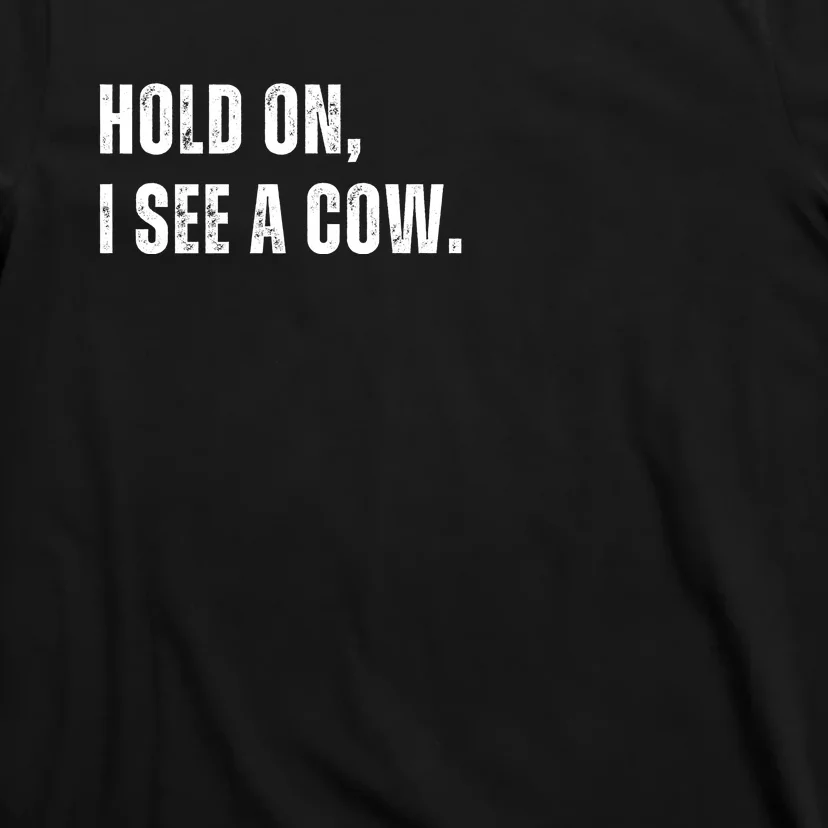 Hold On I See A Cow T-Shirt