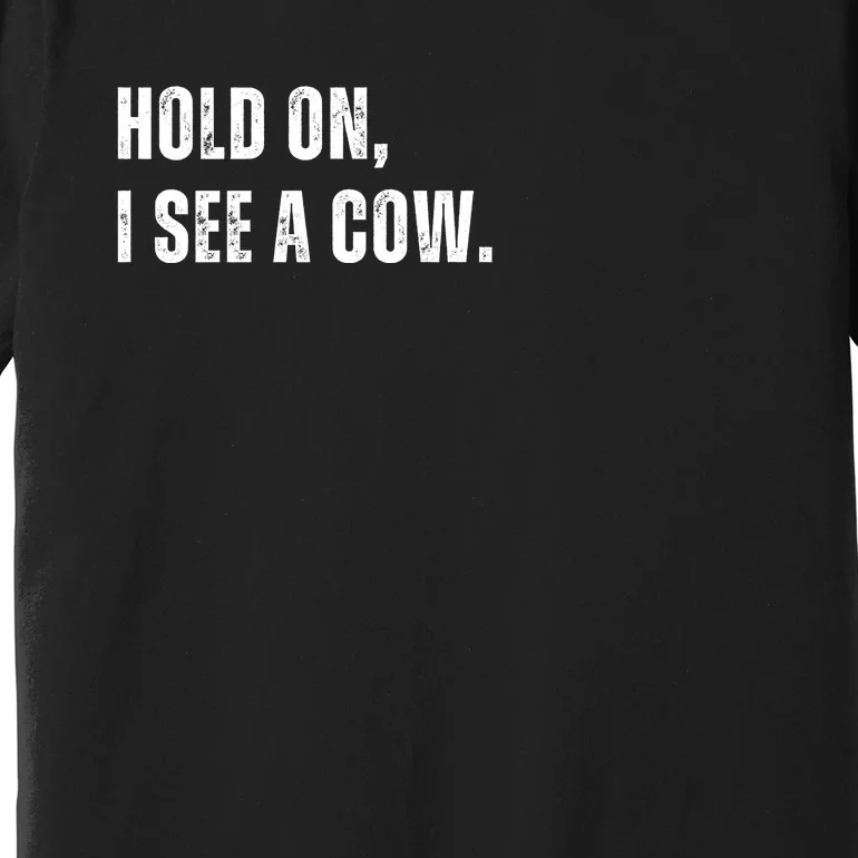 Hold On I See A Cow Premium T-Shirt