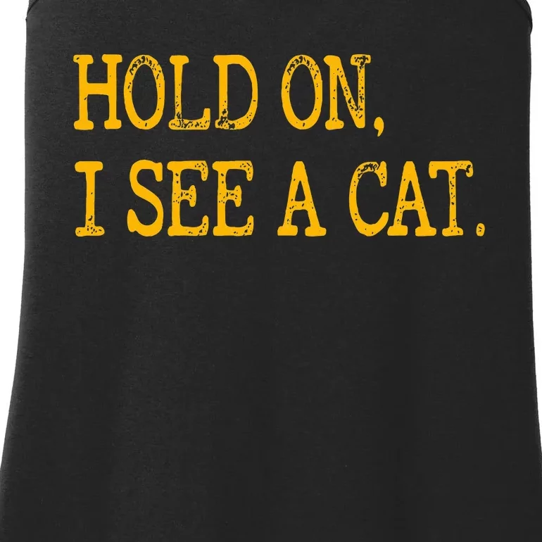 Hold On I See Cat Funny Cat Lovers Sarcastic Sayings Cats Ladies Essential Tank