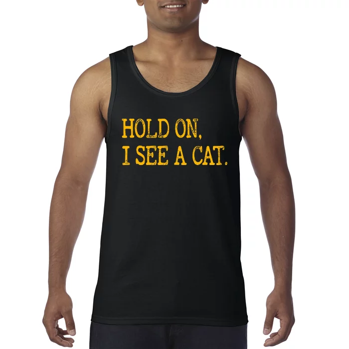 Hold On I See Cat Funny Cat Lovers Sarcastic Sayings Cats Tank Top