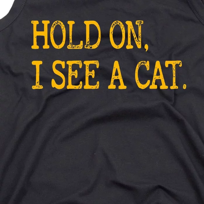 Hold On I See Cat Funny Cat Lovers Sarcastic Sayings Cats Tank Top