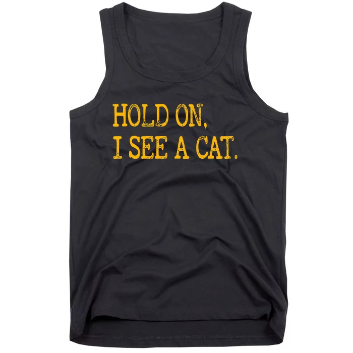 Hold On I See Cat Funny Cat Lovers Sarcastic Sayings Cats Tank Top