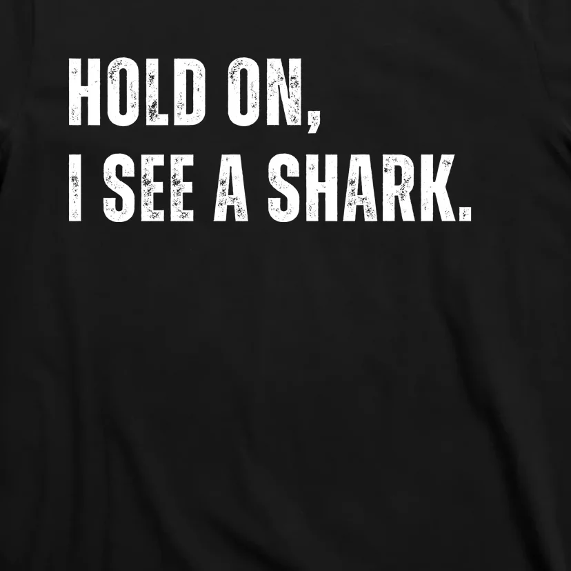 Hold On I See A Shark T-Shirt