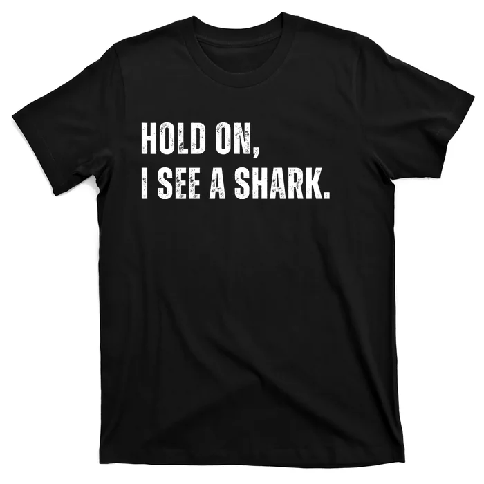 Hold On I See A Shark T-Shirt