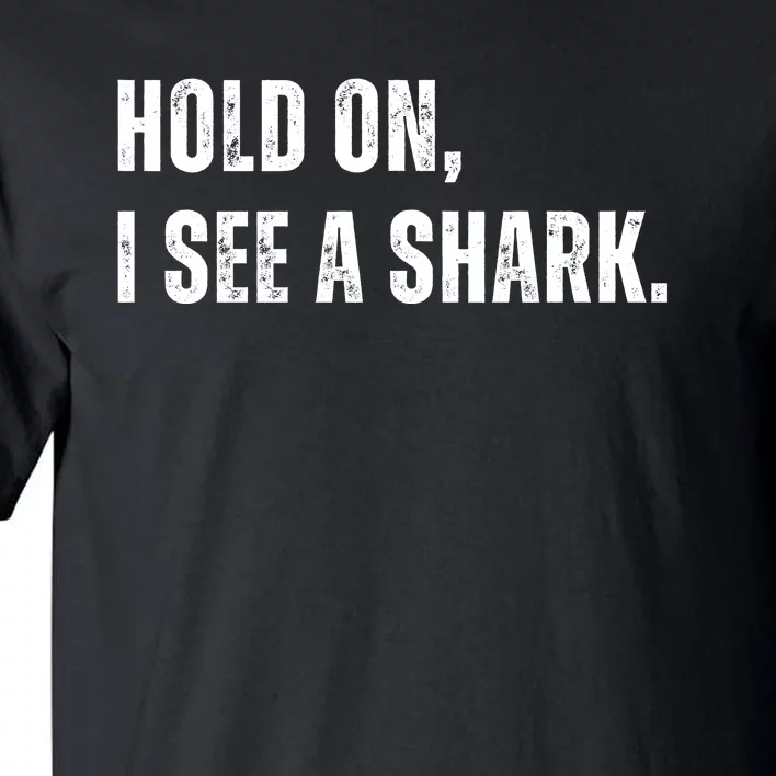 Hold On I See A Shark Tall T-Shirt