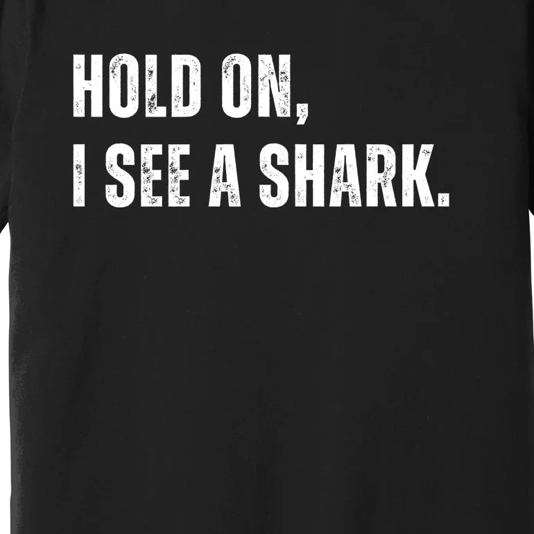 Hold On I See A Shark Premium T-Shirt