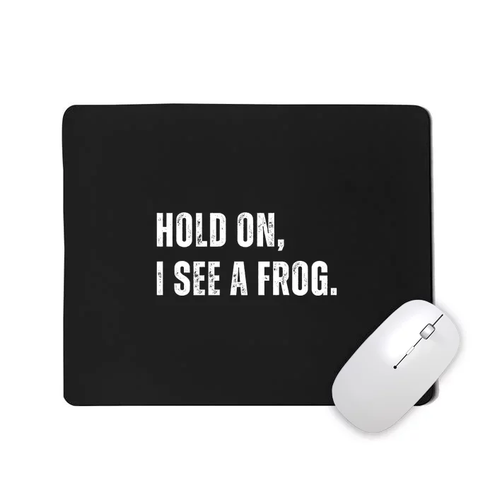 Hold On I See A Frog Mousepad