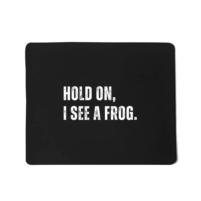 Hold On I See A Frog Mousepad