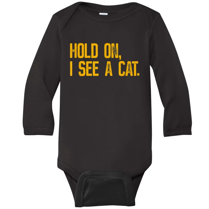 Hold On I See A Cat, Funny Cat Lovers Sarcastic Sayings Baby Long Sleeve Bodysuit