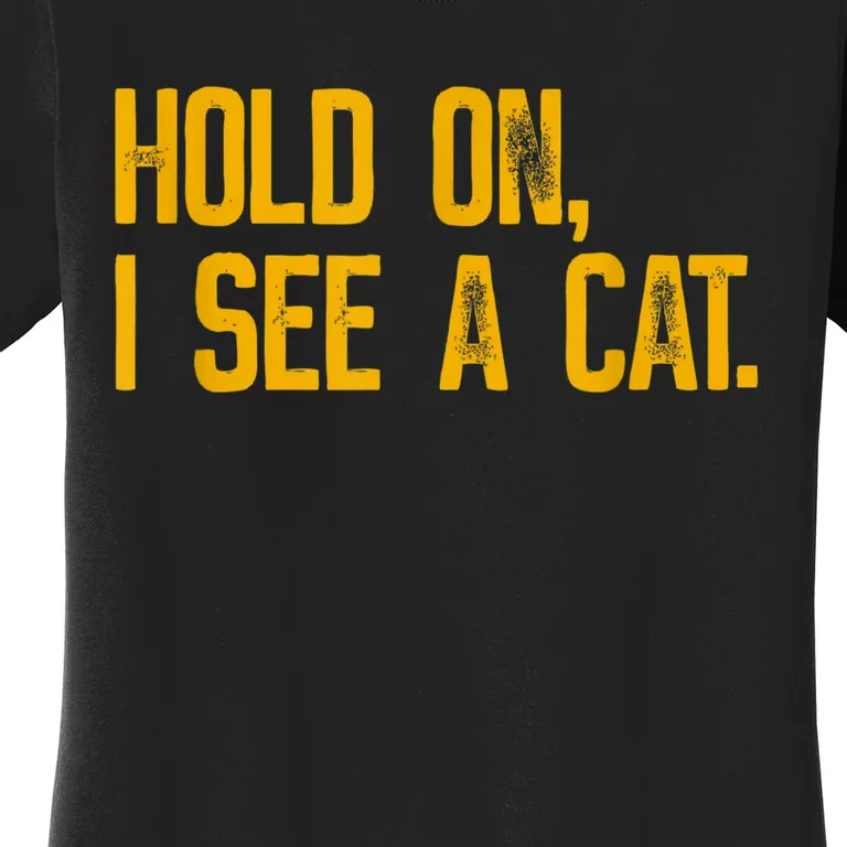 Hold On I See A Cat, Funny Cat Lovers Sarcastic Sayings Women's T-Shirt