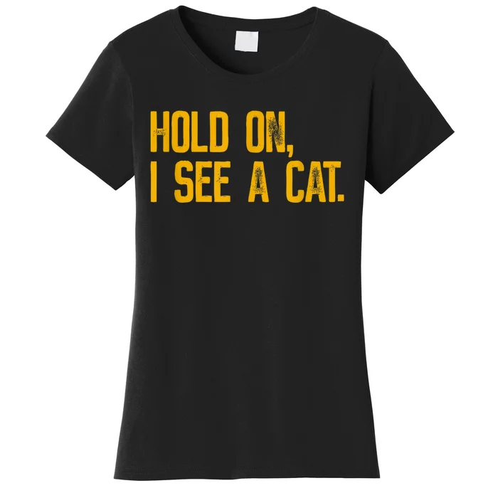 Hold On I See A Cat, Funny Cat Lovers Sarcastic Sayings Women's T-Shirt