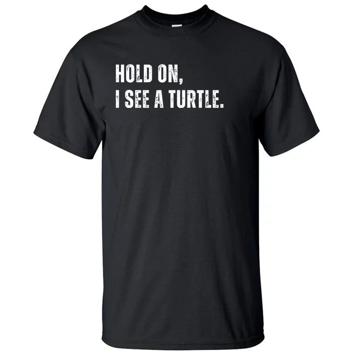 Hold On I See A Turtle Tall T-Shirt