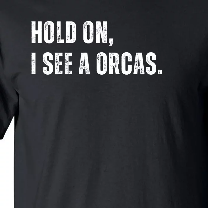 Hold On I See A Orcas Tall T-Shirt