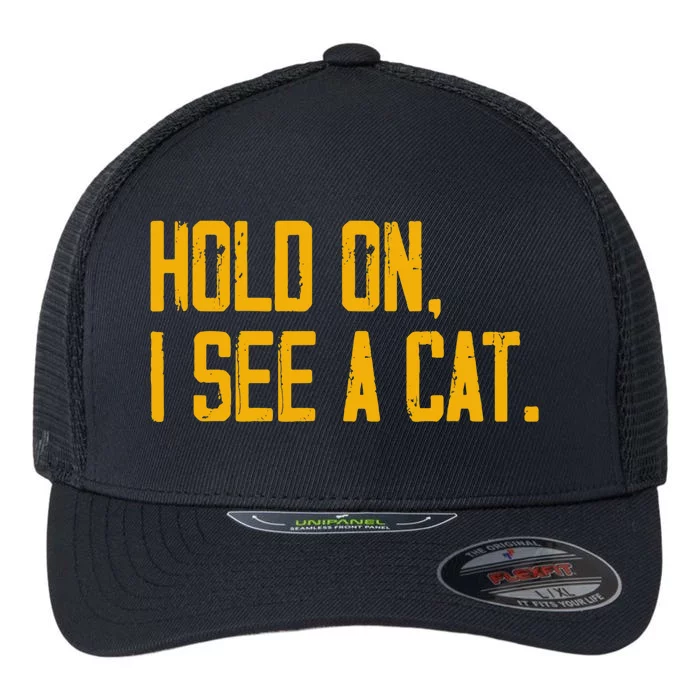 Hold On I See A Cat, Funny Cat Lovers Sarcastic Sayings Flexfit Unipanel Trucker Cap