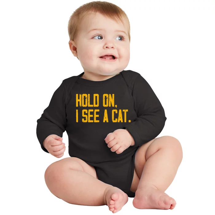 Hold On I See A Cat, Funny Cat Lovers Sarcastic Sayings Baby Long Sleeve Bodysuit