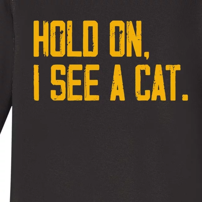 Hold On I See A Cat, Funny Cat Lovers Sarcastic Sayings Baby Long Sleeve Bodysuit