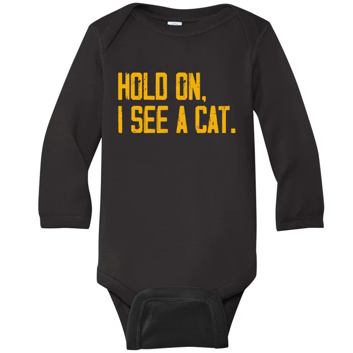 Hold On I See A Cat, Funny Cat Lovers Sarcastic Sayings Baby Long Sleeve Bodysuit