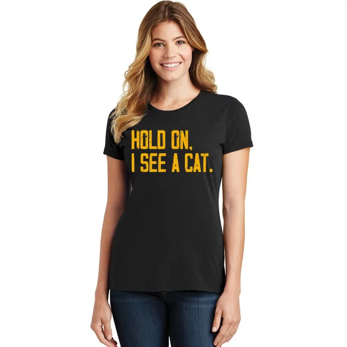 Hold On I See A Cat, Funny Cat Lovers Sarcastic Sayings Women's T-Shirt