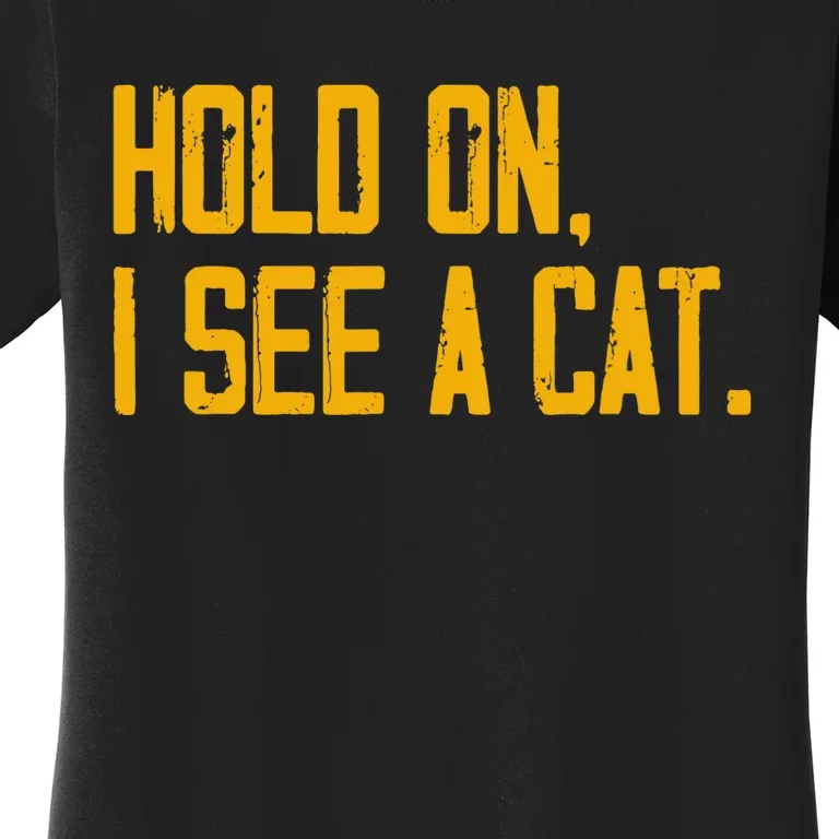 Hold On I See A Cat, Funny Cat Lovers Sarcastic Sayings Women's T-Shirt