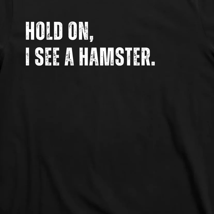 Hold On I See A Hamster T-Shirt