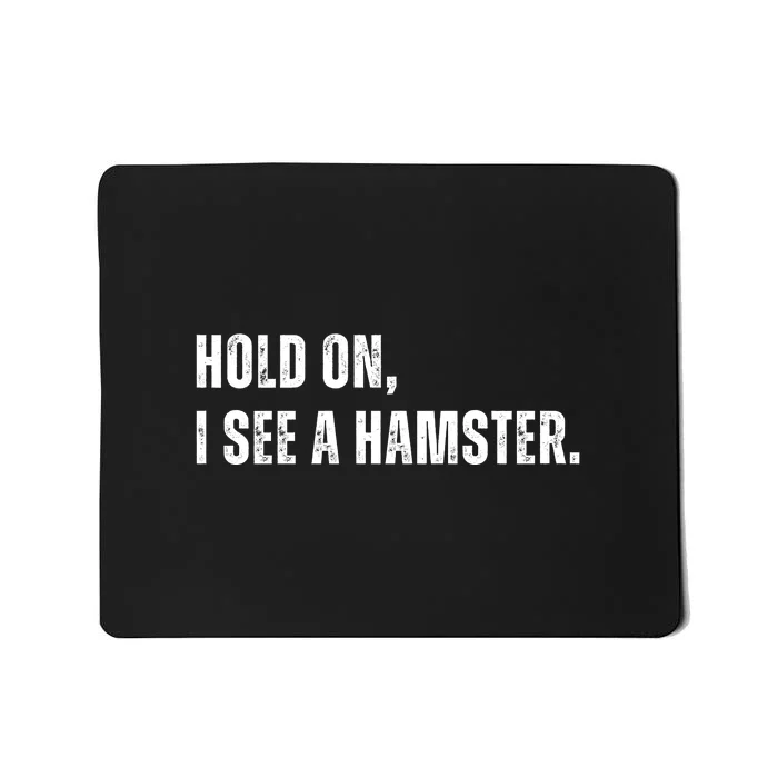 Hold On I See A Hamster Mousepad