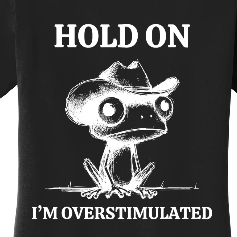 Hold On IM Overstimulated Frog Adhd And Anxiety Funny Frog Women's T-Shirt