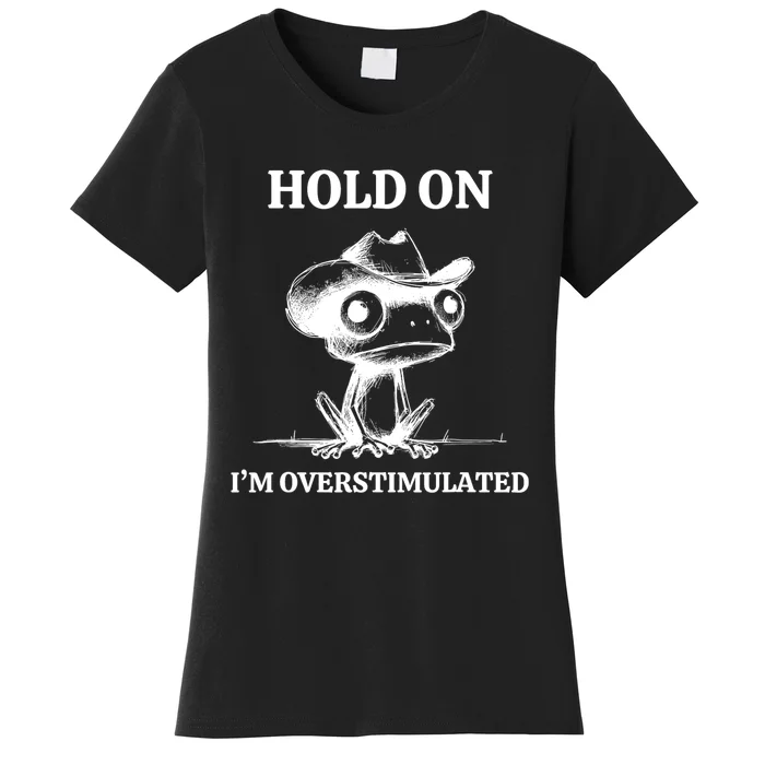 Hold On IM Overstimulated Frog Adhd And Anxiety Funny Frog Women's T-Shirt