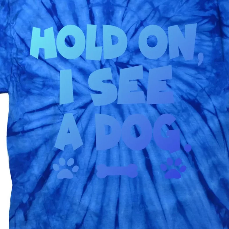 Hold On I See A Dog Gift Tie-Dye T-Shirt