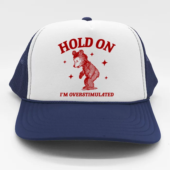 Hold On I’M Overstimulated Bear Trucker Hat