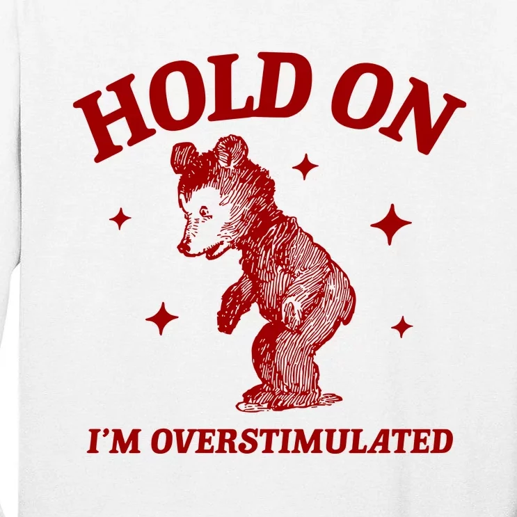 Hold On I’M Overstimulated Bear Tall Long Sleeve T-Shirt