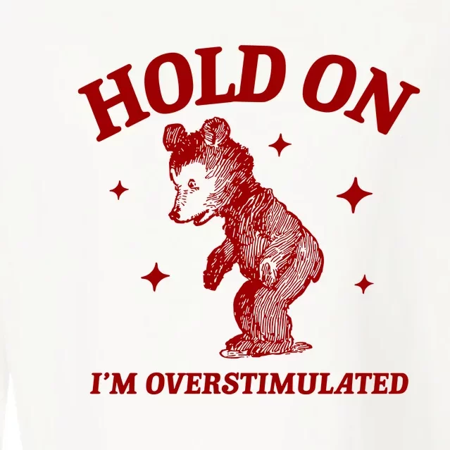 Hold On I’M Overstimulated Bear Cropped Pullover Crew