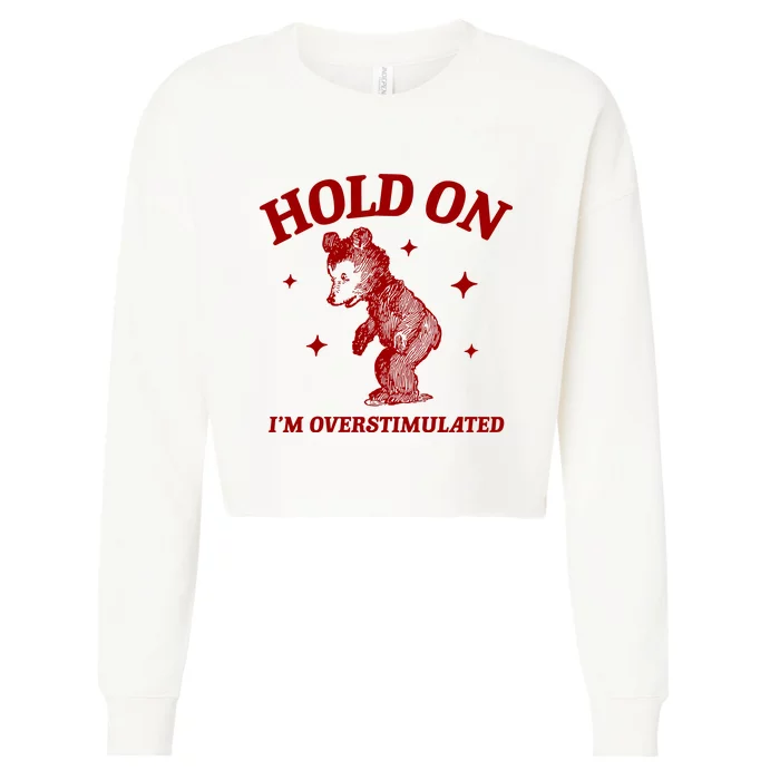 Hold On I’M Overstimulated Bear Cropped Pullover Crew