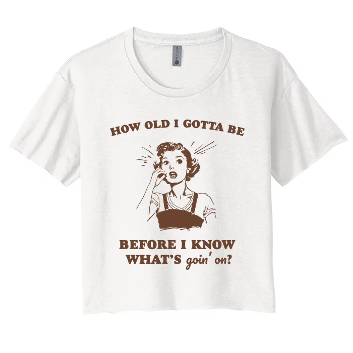 How Old I Gotta Be Retro Women Graphic Women's Crop Top Tee