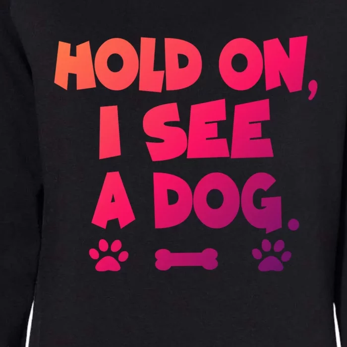 Hold On I See A Dog Gift Womens California Wash Sweatshirt