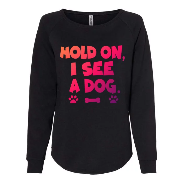 Hold On I See A Dog Gift Womens California Wash Sweatshirt