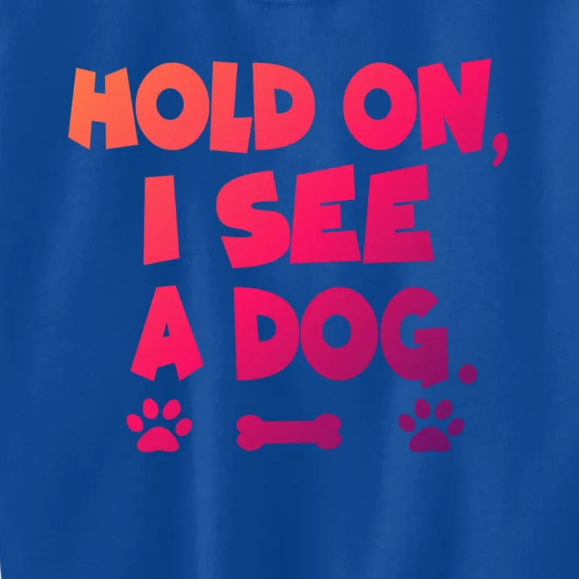 Hold On I See A Dog Gift Kids Sweatshirt