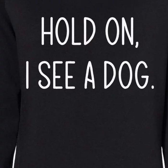 Hold On I See A Dog Funny Jokes Sarcastic Sayings Womens California Wash Sweatshirt