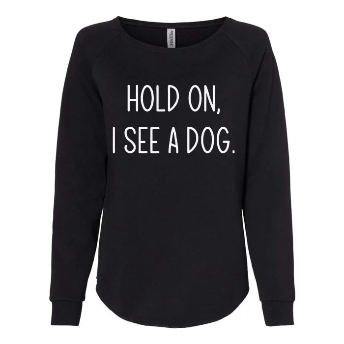 Hold On I See A Dog Funny Jokes Sarcastic Sayings Womens California Wash Sweatshirt