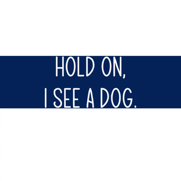 Hold On I See A Dog Funny Jokes Sarcastic Sayings Bumper Sticker