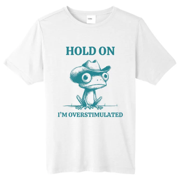 Hold On IM Overstimulated Frog Adhd And Anxiety Funny Frog ChromaSoft Performance T-Shirt