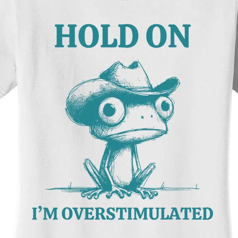 Hold On IM Overstimulated Frog Adhd And Anxiety Funny Frog Women's T-Shirt