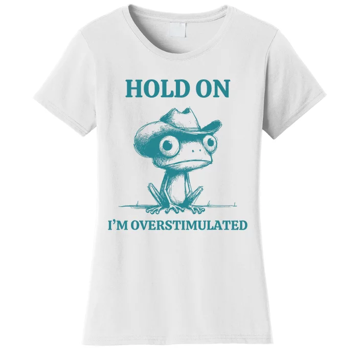 Hold On IM Overstimulated Frog Adhd And Anxiety Funny Frog Women's T-Shirt