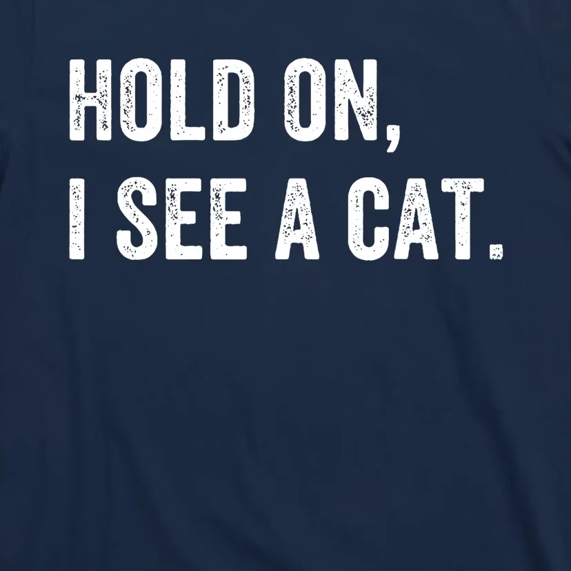 Hold On I See A Cat Funny Cat For Women Gifts Cat Mom T-Shirt