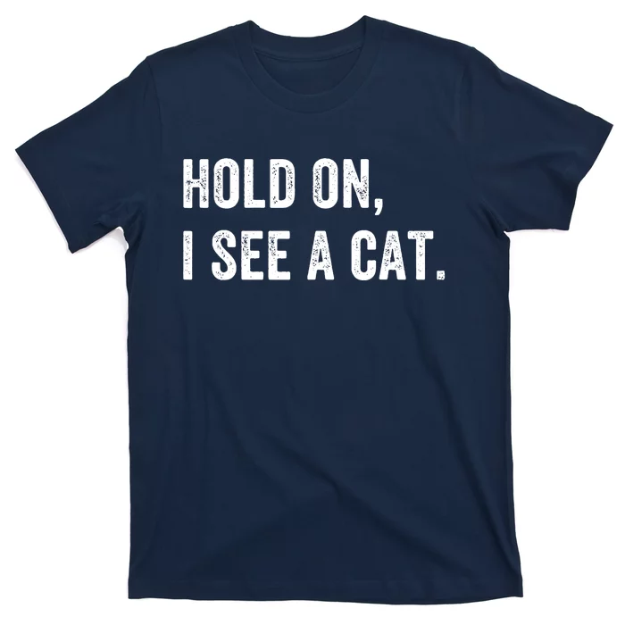 Hold On I See A Cat Funny Cat For Women Gifts Cat Mom T-Shirt