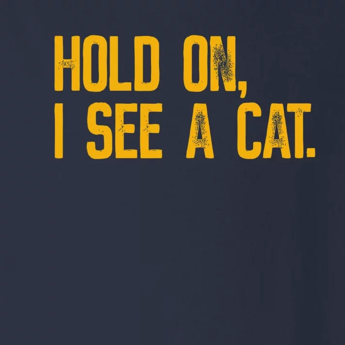 Hold On I See A Cat, Funny Cat Lovers Sarcastic Sayings Toddler Long Sleeve Shirt