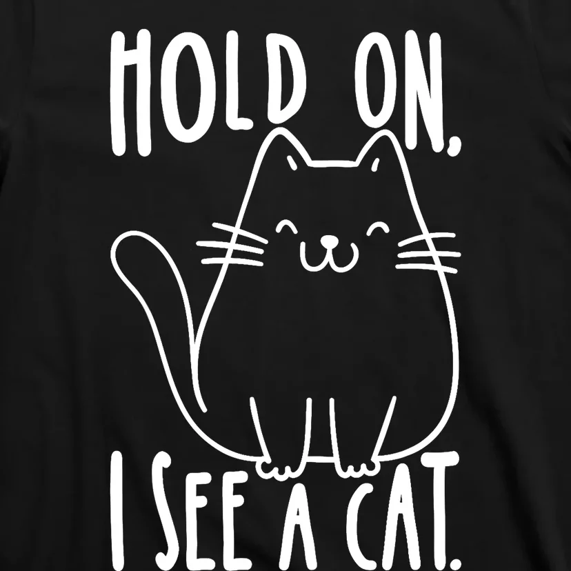 Hold On I See A Cat Funny Cat Kitten For Women Gifts Cat Mom T-Shirt