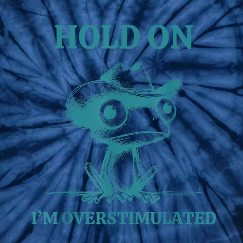 Hold On Im Overstimulated Frog Adhd And Anxiety Funny Frog Tie-Dye T-Shirt